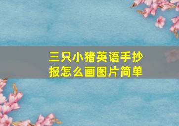 三只小猪英语手抄报怎么画图片简单