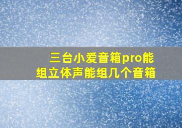 三台小爱音箱pro能组立体声能组几个音箱