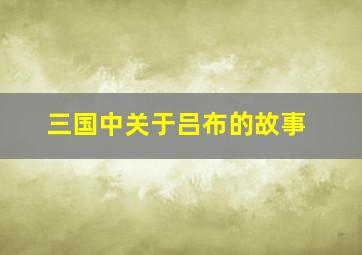 三国中关于吕布的故事