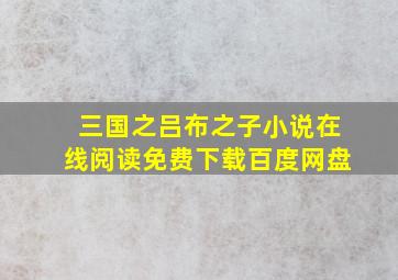 三国之吕布之子小说在线阅读免费下载百度网盘