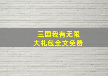 三国我有无限大礼包全文免费