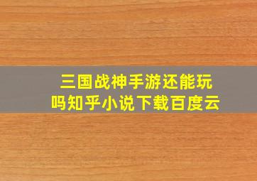 三国战神手游还能玩吗知乎小说下载百度云