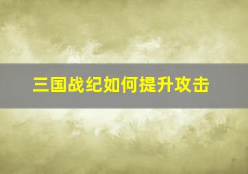 三国战纪如何提升攻击