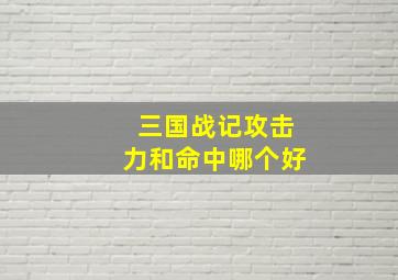 三国战记攻击力和命中哪个好