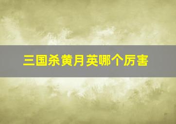 三国杀黄月英哪个厉害