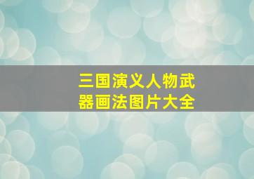 三国演义人物武器画法图片大全