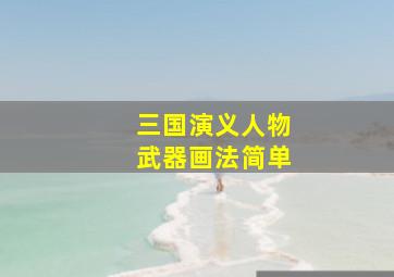 三国演义人物武器画法简单