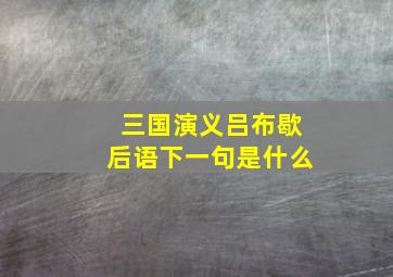 三国演义吕布歇后语下一句是什么