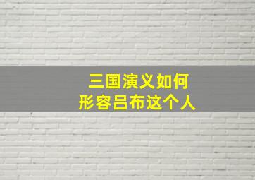 三国演义如何形容吕布这个人