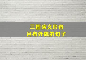 三国演义形容吕布外貌的句子