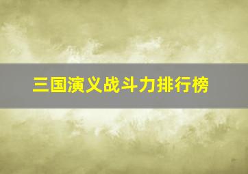 三国演义战斗力排行榜