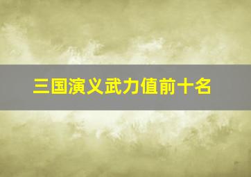 三国演义武力值前十名