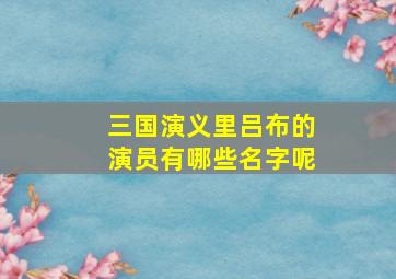 三国演义里吕布的演员有哪些名字呢