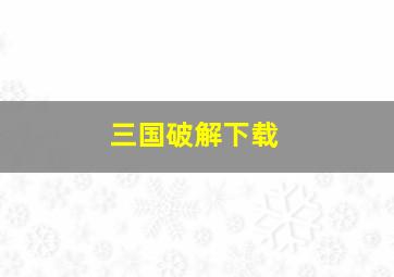 三国破解下载