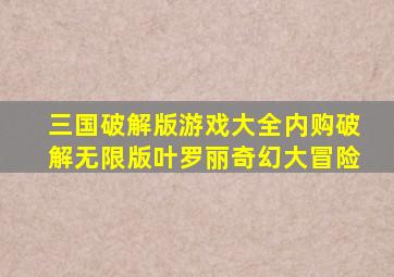 三国破解版游戏大全内购破解无限版叶罗丽奇幻大冒险