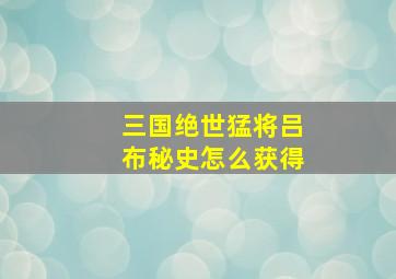 三国绝世猛将吕布秘史怎么获得