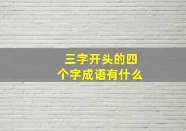 三字开头的四个字成语有什么