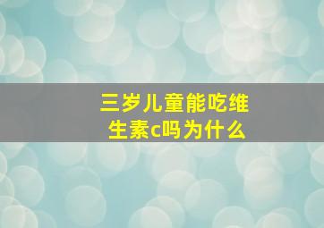 三岁儿童能吃维生素c吗为什么