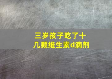 三岁孩子吃了十几颗维生素d滴剂