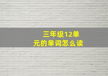 三年级12单元的单词怎么读