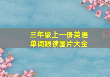 三年级上一册英语单词跟读图片大全