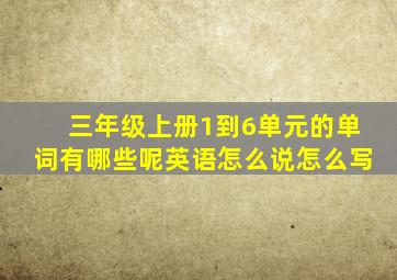 三年级上册1到6单元的单词有哪些呢英语怎么说怎么写