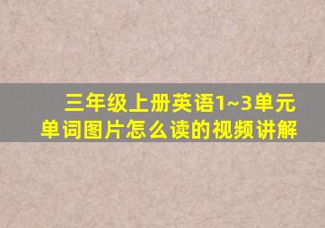 三年级上册英语1~3单元单词图片怎么读的视频讲解