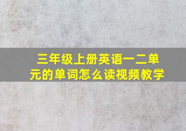 三年级上册英语一二单元的单词怎么读视频教学