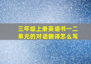 三年级上册英语书一二单元的对话翻译怎么写