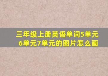 三年级上册英语单词5单元6单元7单元的图片怎么画