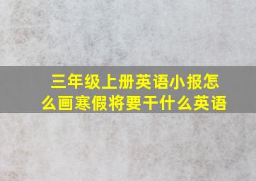 三年级上册英语小报怎么画寒假将要干什么英语