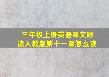 三年级上册英语课文跟读人教版第十一课怎么读