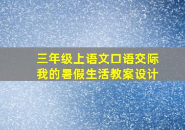 三年级上语文口语交际我的暑假生活教案设计