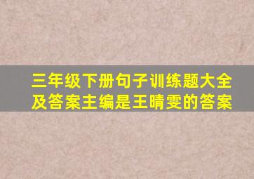 三年级下册句子训练题大全及答案主编是王晴雯的答案