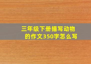 三年级下册描写动物的作文350字怎么写