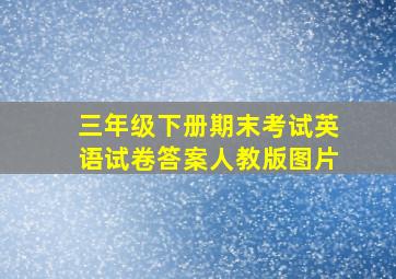 三年级下册期末考试英语试卷答案人教版图片