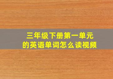 三年级下册第一单元的英语单词怎么读视频