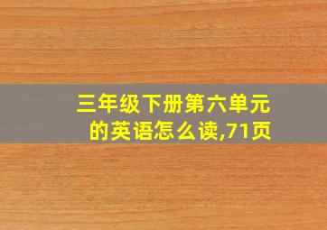 三年级下册第六单元的英语怎么读,71页