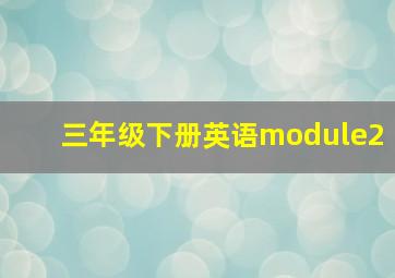 三年级下册英语module2