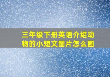 三年级下册英语介绍动物的小短文图片怎么画