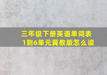 三年级下册英语单词表1到6单元冀教版怎么读