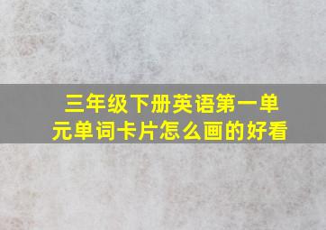 三年级下册英语第一单元单词卡片怎么画的好看