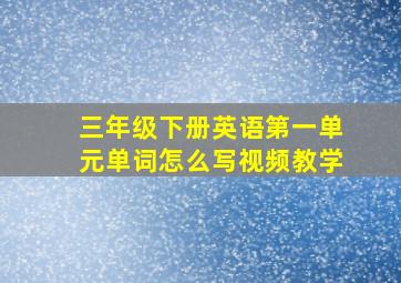 三年级下册英语第一单元单词怎么写视频教学