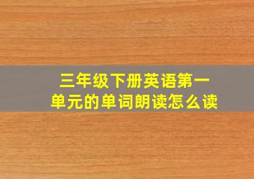 三年级下册英语第一单元的单词朗读怎么读