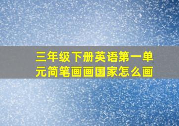 三年级下册英语第一单元简笔画画国家怎么画