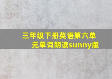 三年级下册英语第六单元单词朗读sunny版