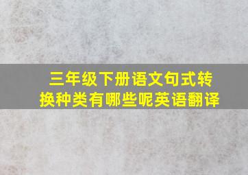 三年级下册语文句式转换种类有哪些呢英语翻译