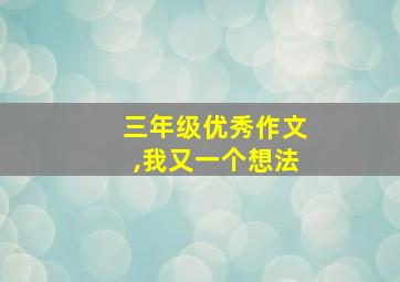 三年级优秀作文,我又一个想法