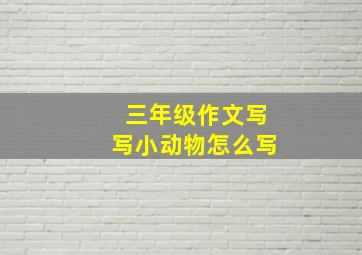 三年级作文写写小动物怎么写