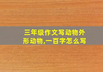 三年级作文写动物外形动物,一百字怎么写